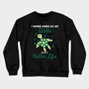 i Work Hard So My Turtle Can Have A Better Life Cute And Humor Gift For All The Turtle Owners And Lovers Exotic Pets Crewneck Sweatshirt